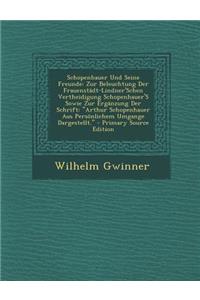 Schopenhauer Und Seine Freunde: Zur Beleuchtung Der Frauenstadt-Lindner'schen Vertheidigung Schopenhauer's Sowie Zur Erganzung Der Schrift: Arthur Schopenhauer Aus Personlichem Umgange Dargestellt.