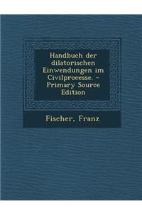 Handbuch Der Dilatorischen Einwendungen Im Civilprocesse.