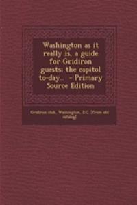 Washington as It Really Is, a Guide for Gridiron Guests; The Capitol To-Day..