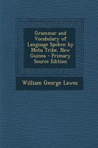 Grammar and Vocabulary of Language Spoken by Motu Tribe, New Guinea - Primary Source Edition