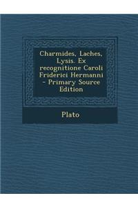 Charmides, Laches, Lysis. Ex Recognitione Caroli Friderici Hermanni