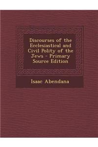 Discourses of the Ecclesiastical and Civil Polity of the Jews - Primary Source Edition