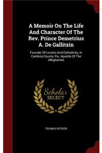 A Memoir On The Life And Character Of The Rev. Prince Demetrius A. De Gallitzin