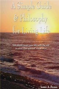 A Simple Guide & Philosophy for Living Life