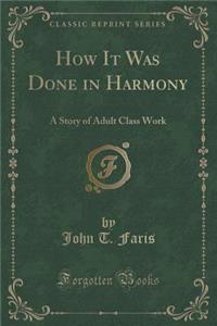 How It Was Done in Harmony: A Story of Adult Class Work (Classic Reprint)