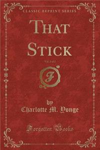 That Stick, Vol. 2 of 2 (Classic Reprint)