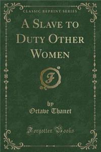 A Slave to Duty Other Women (Classic Reprint)