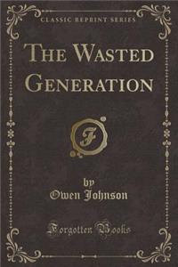 The Wasted Generation (Classic Reprint)