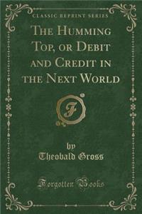 The Humming Top, or Debit and Credit in the Next World (Classic Reprint)