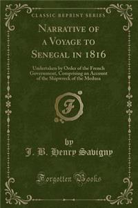 Narrative of a Voyage to Senegal in 1816: Undertaken by Order of the French Government, Comprising an Account of the Shipwreck of the Medusa (Classic Reprint)