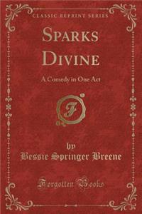 Sparks Divine: A Comedy in One Act (Classic Reprint)