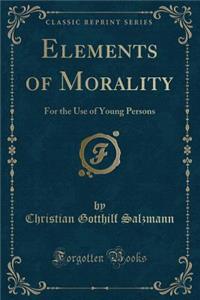 Elements of Morality: For the Use of Young Persons (Classic Reprint)