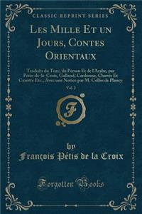 Les Mille Et Un Jours, Contes Orientaux, Vol. 2: Traduits Du Turc, Du Persan Et de l'Arabe, Par Petis-De-La-Croix, Galland, Cardonne, Chawis Et Cazotte Etc., Avec Une Notice Par M. Collin de Plancy (Classic Reprint)