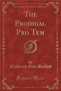 The Prodigal Pro Tem (Classic Reprint)