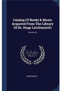 Catalog Of Books & Music Acquired From The Library Of Dr. Hugo Leichtentritt; Volume 45