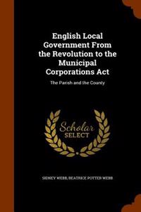 English Local Government from the Revolution to the Municipal Corporations ACT