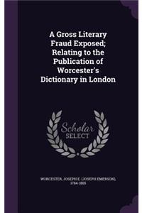 A Gross Literary Fraud Exposed; Relating to the Publication of Worcester's Dictionary in London