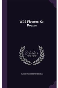 Wild Flowers, Or, Poems