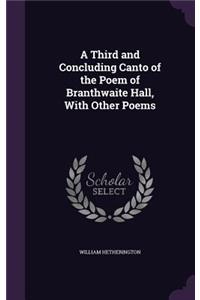 A Third and Concluding Canto of the Poem of Branthwaite Hall, With Other Poems