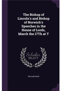 The Bishop of Lincoln's and Bishop of Norwich's Speeches in the House of Lords, March the 17Th at T