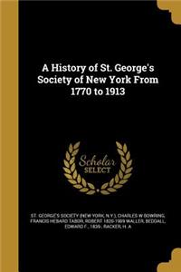 A History of St. George's Society of New York From 1770 to 1913