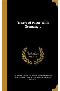 Treaty of Peace With Germany ..