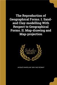 The Reproduction of Geographical Forms. I. Sand- and Clay-modelling With Respect to Geographical Forms. II. Map-drawing and Map-projection