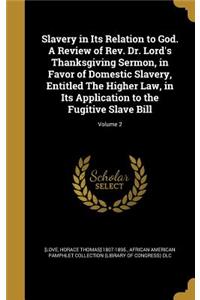 Slavery in Its Relation to God. A Review of Rev. Dr. Lord's Thanksgiving Sermon, in Favor of Domestic Slavery, Entitled The Higher Law, in Its Application to the Fugitive Slave Bill; Volume 2