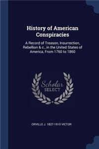 History of American Conspiracies: A Record of Treason, Insurrection, Rebellion & C., in the United States of America, from 1760 to 1860