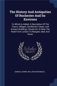 The History And Antiquities Of Rochester And Its Environs
