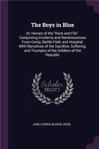 The Boys in Blue: Or, Heroes of the Rank and File. Comprising Incidents and Reminiscences From Camp, Battle-Field, and Hospital, With Narratives of the Sacrifice, Suf