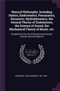 Natural Philosophy. Including Statics, Hydrostatics, Pneumatics, Dynamics, Hydrodynamics, the General Theory of Undulations, the Science of Sound, the Mechanical Theory of Music, Etc.