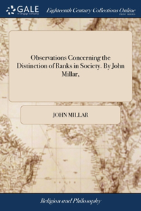 Observations Concerning the Distinction of Ranks in Society. By John Millar,