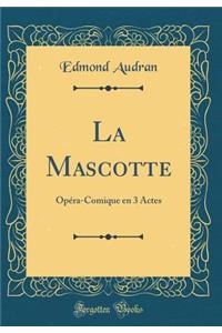 La Mascotte: OpÃ©ra-Comique En 3 Actes (Classic Reprint)