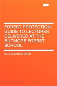 Forest Protection; Guide to Lectures Delivered at the Biltmore Forest School