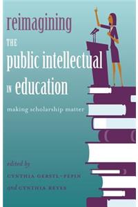 Reimagining the Public Intellectual in Education