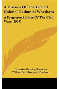 History Of The Life Of Colonel Nathaniel Whetham: A Forgotten Soldier Of The Civil Wars (1907)