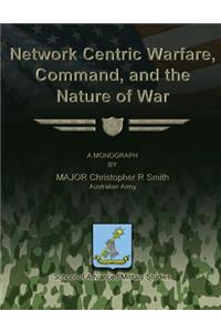 Network Centric Warfare, Command, and the Nature of War