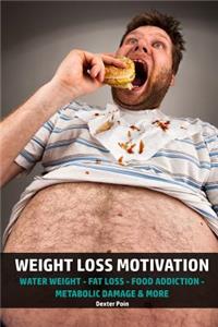 Weight Loss Motivation: Water Weight - Fat Loss - Food Addiction - Metabolic Damage and More!