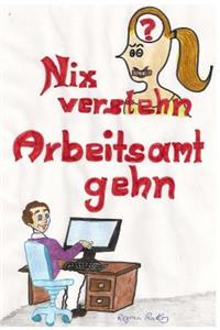 Nix verstehn Arbeitsamt gehn