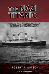 The Nazi Titanic: The Incredible Untold Story of a Doomed Ship in World War II