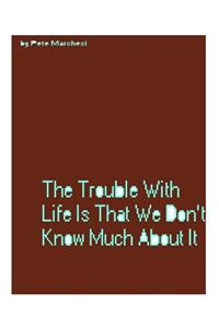 The Problem With Life Is That We Don't Know Much About It