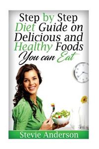 Step by Step Diet Guide on Delicious and Healthy Foods You can Eat
