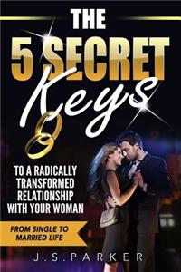 The 5 Secret Keys to a Radically Transformed Relationship with Your Woman