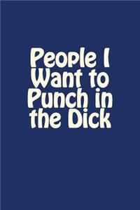 People I Want to Punch in the Dick