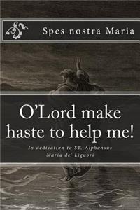 O'Lord make haste to help me!