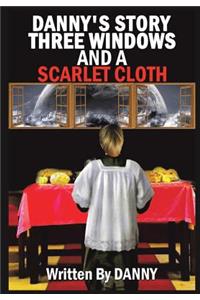 Danny's Story Three Windows and a Scarlet Cloth