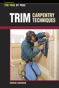 Trim Carpentry Techniques: Installing Doors, Windows, Base, and Crown