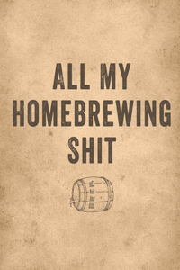 All My Homebrewing Shit