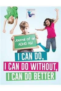 I Can Do, I Can Do Without, I Can Do Better Journal of an ADHD Kid